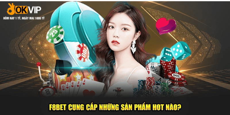 những sản phầm hot của f8bet